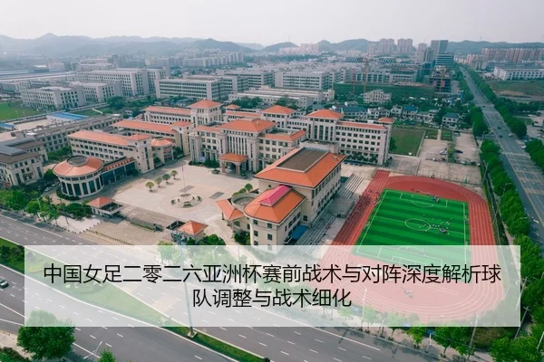 中国女足二零二六亚洲杯赛前战术与对阵深度解析球队调整与战术细化
